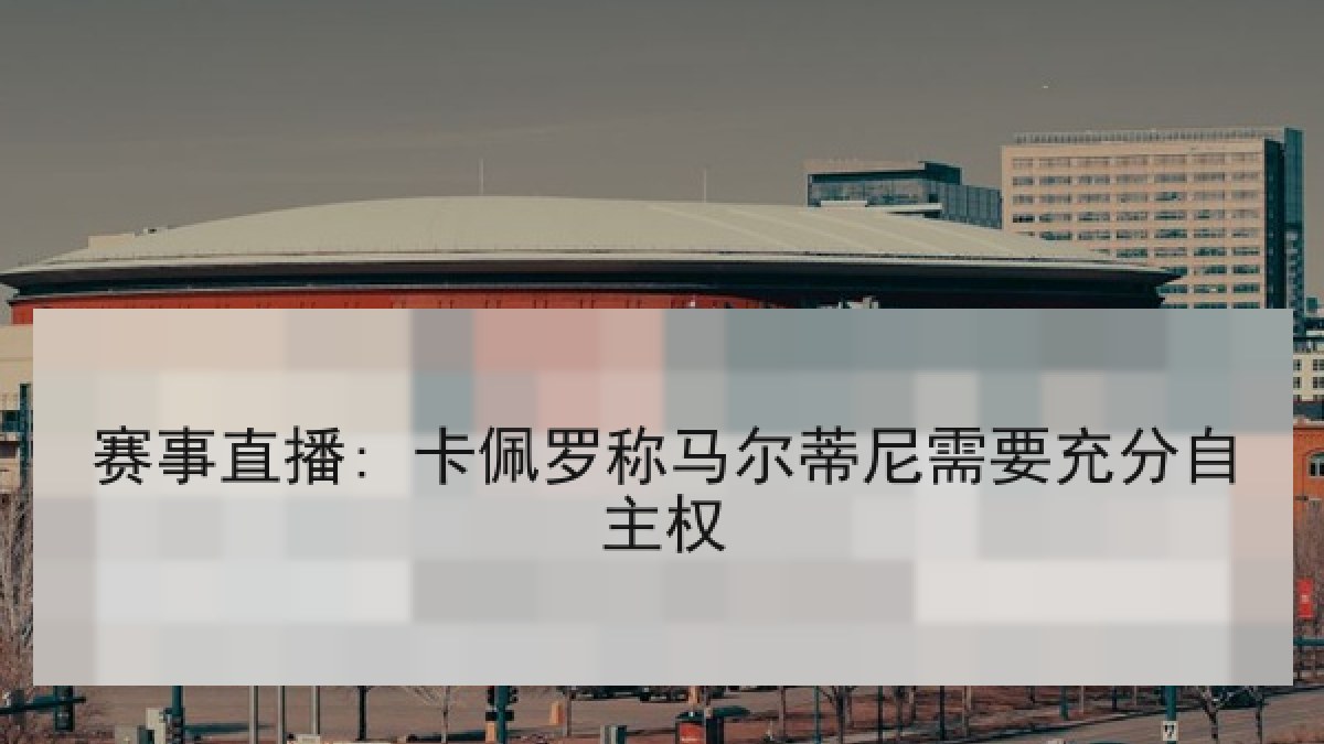 赛事直播: 卡佩罗称马尔蒂尼需要充分自主权